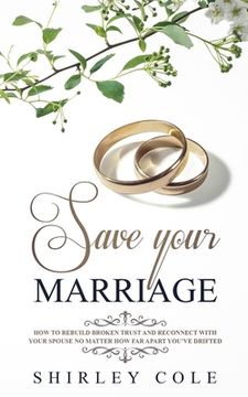 portada Save Your Marriage: How To Rebuild Broken Trust And Reconnect With Your Spouse No Matter How Far Apart You've Drifted (in English)