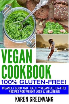 portada Vegan Cookbook - 100% Gluten Free: Insanely Good, Vegan Gluten Free Recipes for Weight Loss & Wellbeing