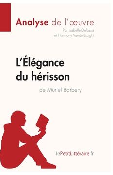 portada L'Élégance du hérisson de Muriel Barbery (Analyse de l'oeuvre): Comprendre la littérature avec lePetitLittéraire.fr (in French)