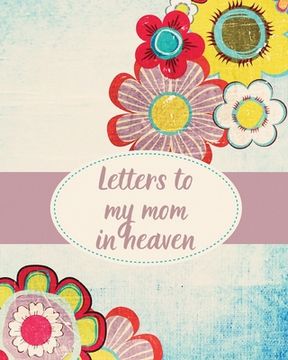 portada Letters To My Mom In Heaven: Wonderful Mom Heart Feels Treasure Keepsake Memories Grief Journal Our Story Dear Mom For Daughters For Sons (en Inglés)