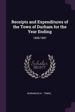 portada Receipts and Expenditures of the Town of Durham for the Year Ending: 1896/1897 (en Inglés)