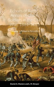 portada Echoes of Battle: Annals of Ohio's Soldiers in the Civil War, 1861-1865: Volume 1: Philippi to Perryville (en Inglés)