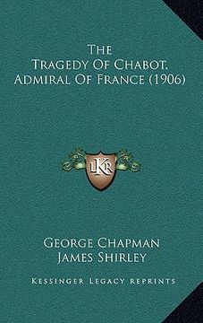 portada the tragedy of chabot, admiral of france (1906) (en Inglés)
