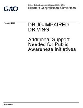 portada Drug-impaired driving, additional support needed for public awareness initiatives: report to congressional committees. (en Inglés)