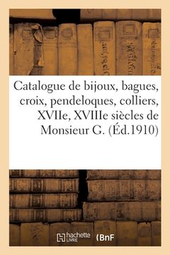 portada Catalogue de Bijoux, Bagues, Croix, Pendeloques Et Colliers, Xviie, Xviiie Siècles de Monsieur G. (in French)