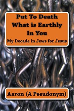 portada Put To Death What is Earthly In You: My Decade in Jews for Jesus