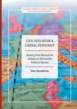 portada Civic Education and Liberal Democracy: Making Post-Normative Citizens in Normative Political Spaces (en Inglés)