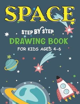 portada Space Step by Step Drawing Book for Kids Ages 4-6: Explore, Fun with Learn... How To Draw Planets, Stars, Astronauts, Space Ships and More! (Activity (en Inglés)
