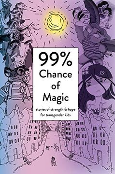 portada 99% Chance of Magic: Stories of Strength and Hope for Transgender Kids (in English)