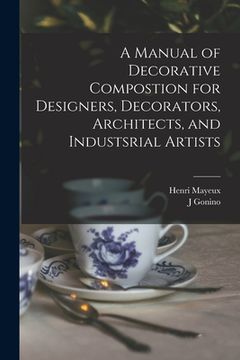 portada A Manual of Decorative Compostion for Designers, Decorators, Architects, and Industsrial Artists (en Inglés)