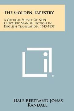 portada the golden tapestry: a critical survey of non-chivalric spanish fiction in english translation, 1543-1657