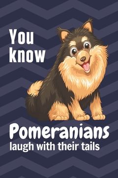 portada You know Pomeranians laugh with their tails: For Pomeranian Dog Fans (en Inglés)