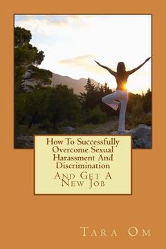 portada How To Successfully Overcome Sexual Harassment And Discrimination: (And Get A New Job) (en Inglés)