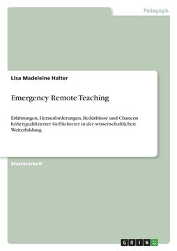 portada Emergency Remote Teaching: Erfahrungen, Herausforderungen, Bedürfnisse und Chancen höherqualifizierter Geflüchteter in der wissenschaftlichen Wei (en Alemán)