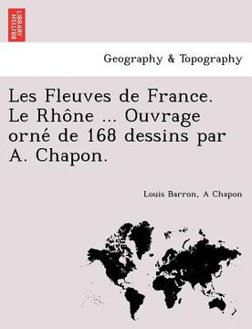 portada Les Fleuves de France. Le Rho Ne ... Ouvrage Orne de 168 Dessins Par A. Chapon. (en Francés)