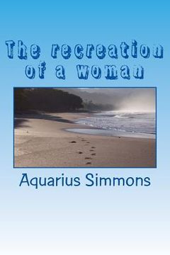 portada The recreation of a woman: what makes a woman who she is (en Inglés)
