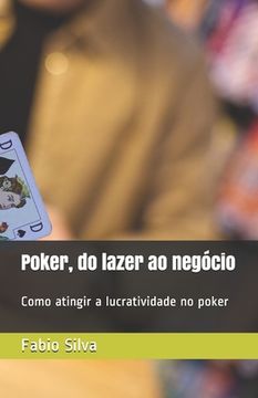 portada Poker, do lazer ao negócio: Como atingir a lucratividade no poker (en Portugués)