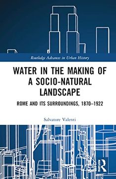 portada Water in the Making of a Socio-Natural Landscape: Rome and its Surroundings, 1870–1922 (Routledge Advances in Urban History) (en Inglés)