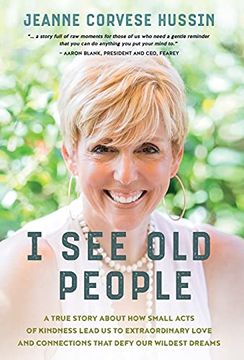 portada I see old People: A True Story About how Small Acts of Kindness Lead us to Extraordinary Love and Connections That Defy our Wildest Dreams 