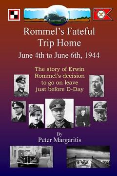 portada Rommel's Fateful Trip Home: June 4th to June 6th, 1944: The story of Erwin Rommel's decision to go on leave just before D-Day (en Inglés)