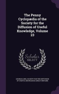portada The Penny Cyclopædia of the Society for the Diffusion of Useful Knowledge, Volume 23 (in English)