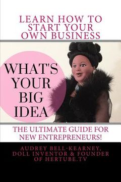 portada What's Your Big Idea?: The Ultimate Guide For New Entrepreneurs (en Inglés)