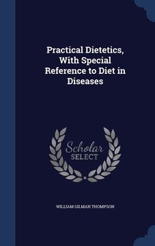 portada Practical Dietetics, With Special Reference to Diet in Diseases (en Inglés)