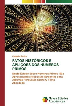 portada Fatos Históricos e Aplições dos Números Primos: Neste Estudo Sobre Números Primos são Apresentadas Respostas Atraentes Para Algumas Perguntas Sobre o Tema Abordado (en Portugués)