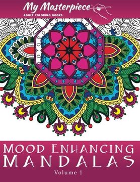 portada My Masterpiece Adult Coloring Books - Mood Enhancing Mandalas: Volume 1 (Mandala Coloring Books for Relaxation, Meditation and Creativity) (in English)