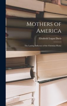 portada Mothers of America: the Lasting Influence of the Christian Home (en Inglés)