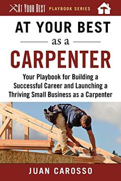 portada At Your Best as a Carpenter: Your Playbook for Building a Successful Career and Launching a Thriving Small Business as a Carpenter (at Your Best Playbooks) (en Inglés)