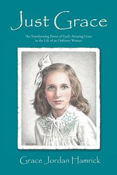portada Just Grace: The Transforming Power of God's Amazing Grace in the Life of an Ordinary Woman