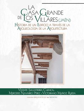 portada La Casa Grande de los Villares (Jaen): Historia de un Edificio a Traves de la Arqueologia de la Arquitectura (in Spanish)
