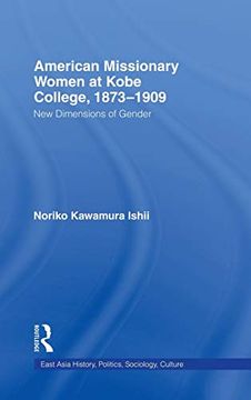 portada American Women Missionaries at Kobe College, 1873-1909 (East Asia: History, Politics, Sociology and Culture) (en Inglés)