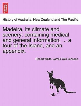 portada madeira, its climate and scenery: containing medical and general information; ... a tour of the island, and an appendix. second edition (in English)