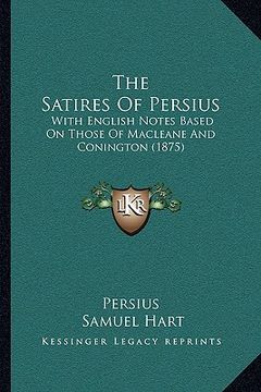 portada the satires of persius: with english notes based on those of macleane and conington (1875) (in English)