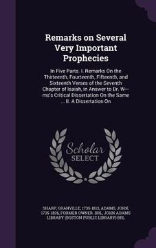 portada Remarks on Several Very Important Prophecies: In Five Parts. I. Remarks On the Thirteenth, Fourteenth, Fifteenth, and Sixteenth Verses of the Seventh (en Inglés)