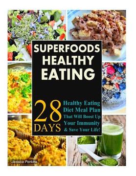 portada Superfoods Healthy Eating Recipes: 28 Days Healthy Eating Diet Meal Plan That will Boost Up Your Immunity & Save Your Life! (en Inglés)