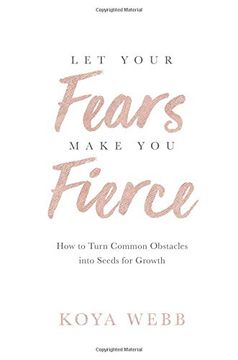 portada Let Your Fears Make you Fierce: How to Turn Common Obstacles Into Seeds for Growth 