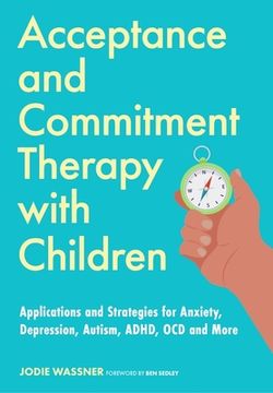 portada Acceptance and Commitment Therapy with Children: Applications and Strategies for Anxiety, Depression, Autism, Adhd, Ocd and More (en Inglés)