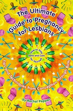 portada The Ultimate Guide to Pregnancy for Lesbians: Tips and Techniques From Conception Through Birth: How to Stay Sane and Take Care of Yourself (in English)