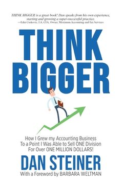 portada Think Bigger: How I Grew my Accounting Business to a Point I was able to Sell ONE DIVISION for Over ONE MILLION DOLLARS! (en Inglés)