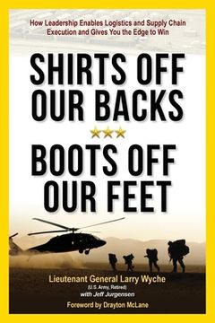 portada Shirts Off Our Backs, Boots Off Our Feet: How Leadership Enables Logistics and Supply Chain Execution and Gives You the Edge to Win (en Inglés)