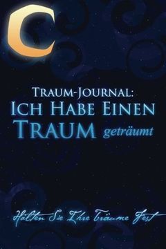 portada Träum-Journal: Ich Habe Einen Traum Geträumt: Hälten Sie Ihre Träume Fest (German Edition) (en Alemán)