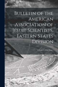 portada Bulletin of the American Association of Jesuit Scientists, Eastern States Division; v.25: no.1 (1947: Sept.) (en Inglés)