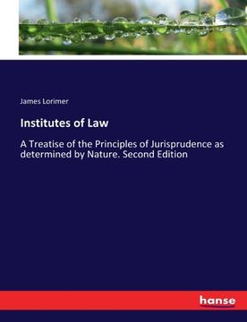 portada Institutes of Law: A Treatise of the Principles of Jurisprudence as determined by Nature. Second Edition (en Inglés)