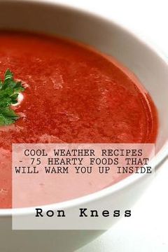 portada Cool Weather Recipes - 75 Hearty Foods That Will Warm You Up Inside (en Inglés)