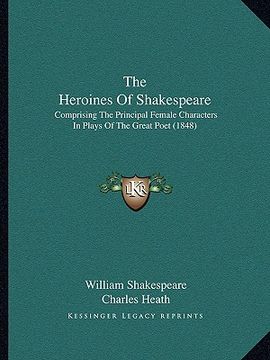 portada the heroines of shakespeare: comprising the principal female characters in plays of the great poet (1848) (in English)