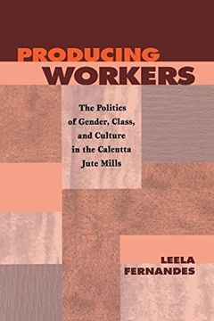 portada Producing Workers: The Politics of Gender, Class, and Culture in the Calcutta Jute Mills (Critical Histories) (en Inglés)