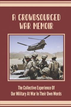 portada A Crowdsourced War Memoir: The Collective Experience Of Our Military At War In Their Own Words (en Inglés)
